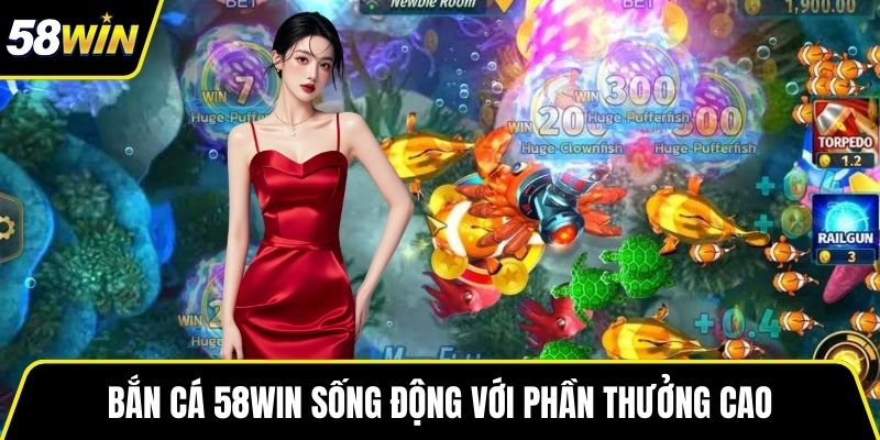 Bắn cá 58WIN sống động với phần thưởng cao