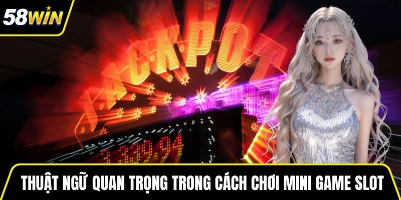 Các thuật ngữ quan trọng khi tìm hiểu Cách chơi mini game Slot