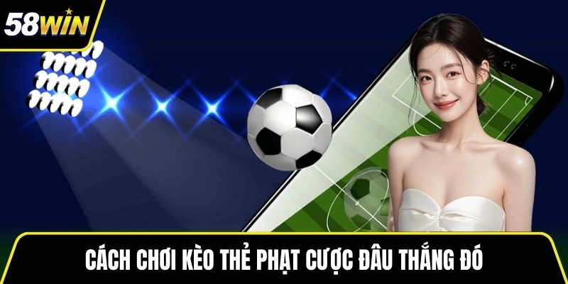 Cách chơi kèo thẻ phạt cược đâu thắng đó