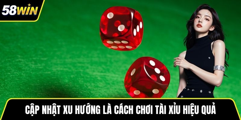 Cập nhật xu hướng là cách chơi tài xỉu hiệu quả