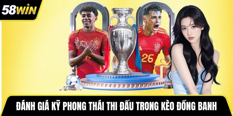Đánh giá kỹ phong thái thi đấu trong kèo đồng banh
