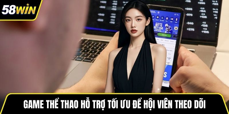 Game thể thao hỗ trợ tối ưu để hội viên theo dõi