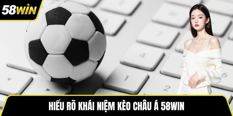 Hiểu rõ khái niệm kèo Châu Á 58WIN