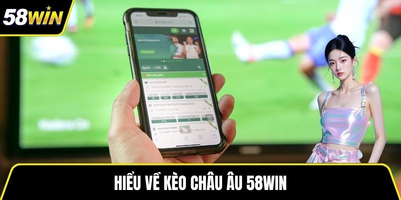 Hiểu về kèo Châu Âu 58WIN