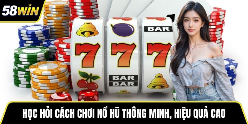 Học hỏi cách chơi nổ hũ thông minh, hiệu quả cao