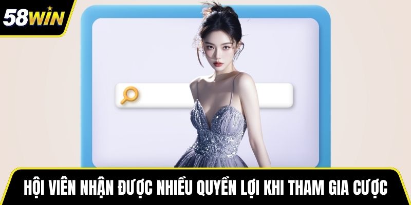 Hội viên nhận được nhiều quyền lợi khi tham gia cược