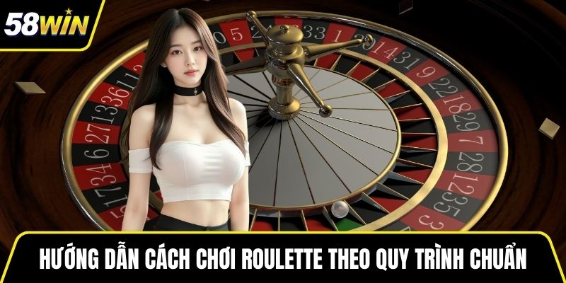 Hướng dẫn cách chơi Roulette theo quy trình chuẩn