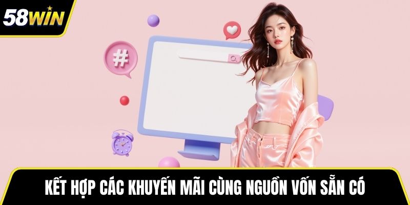Kết hợp các khuyến mãi cùng nguồn vốn sẵn có