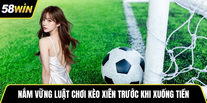 Nắm vững luật chơi kèo xiên trước khi xuống tiền