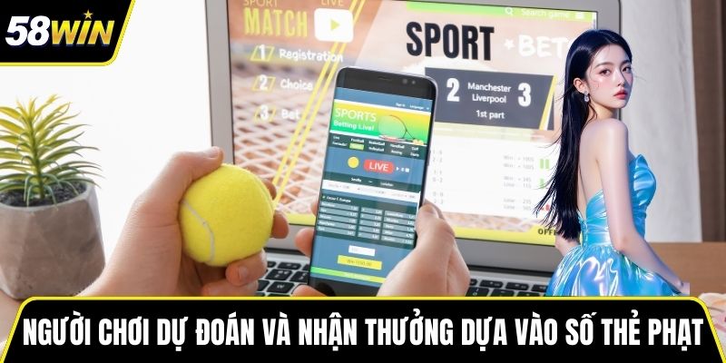 Người chơi dự đoán và nhận thưởng dựa vào số thẻ phạt