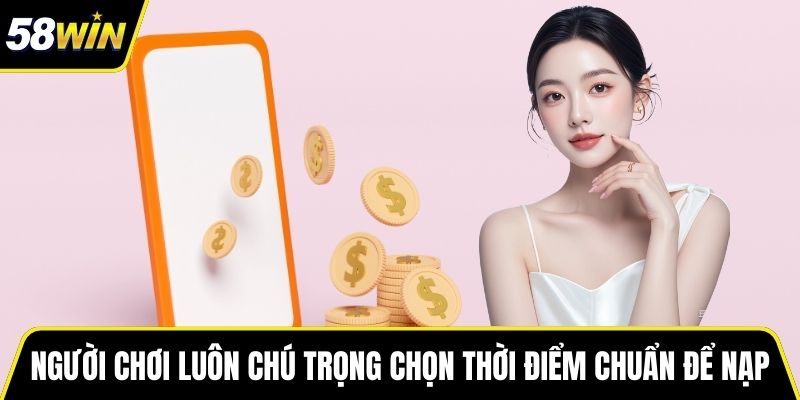 Người chơi luôn chú trọng chọn thời điểm chuẩn để nạp