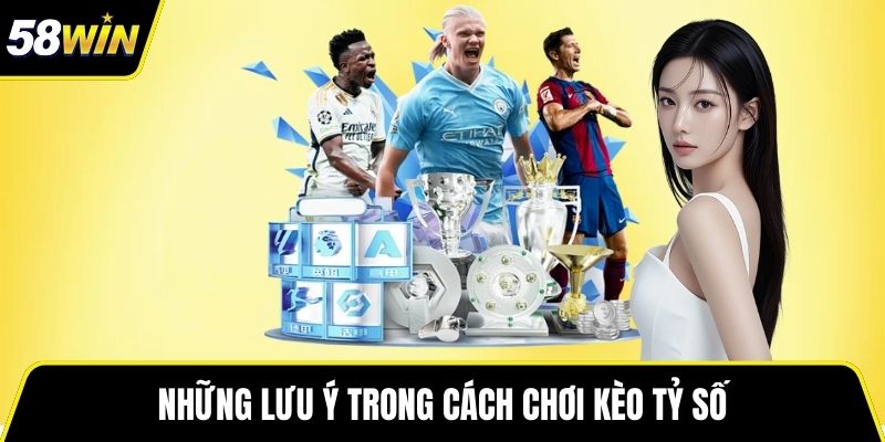 Những lưu ý trong cách chơi kèo tỷ số
