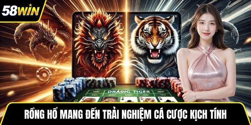Rồng Hổ mang đến trải nghiệm cá cược kịch tính