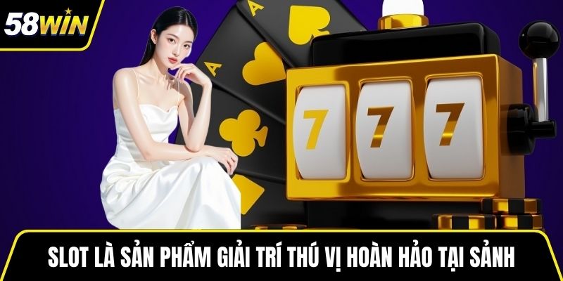 Slot là sản phẩm giải trí thú vị hoàn hảo tại sảnh