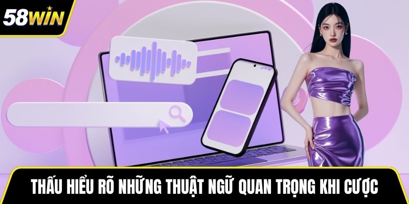 Thấu hiểu rõ những thuật ngữ quan trọng khi cược