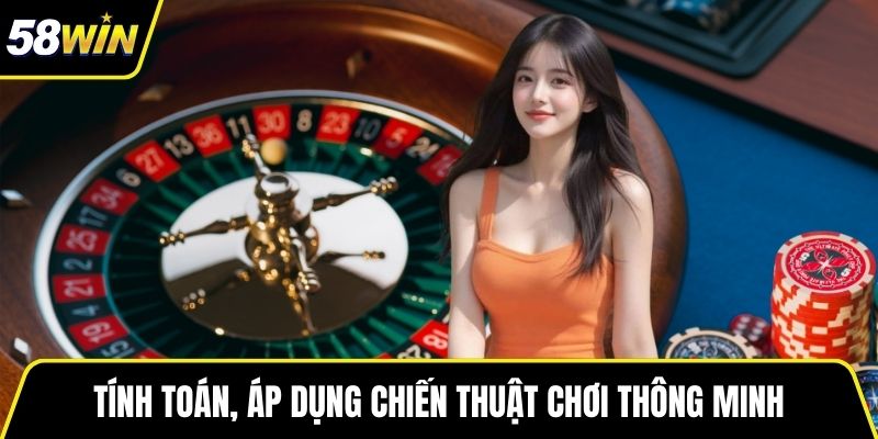 Tính toán, áp dụng chiến thuật chơi thông minh