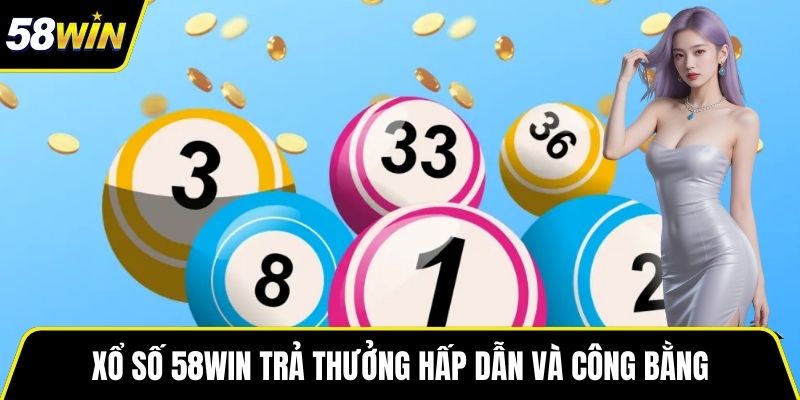 Xổ số 58WIN trả thưởng hấp dẫn và công bằng